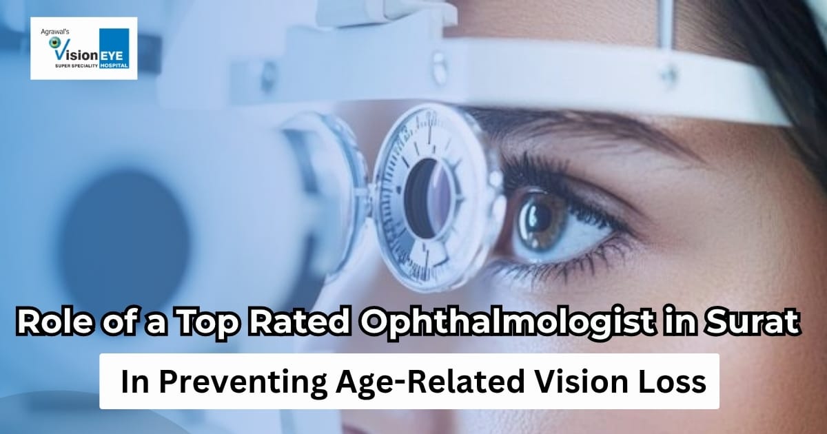 Role of a Top Rated Ophthalmologist in Surat in Preventing Age Related Vision Loss